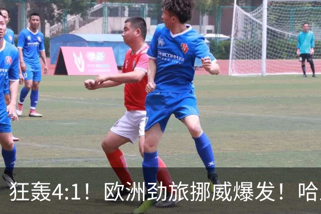 狂轰4:1！欧洲劲旅挪威爆发！哈兰德火力猛，从法国男足手中抢第一