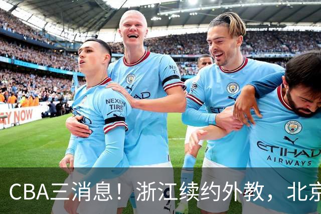CBA三消息！浙江续约外教，北京首钢将换帅，郭艾伦张一山互动！
